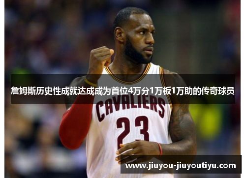 詹姆斯历史性成就达成成为首位4万分1万板1万助的传奇球员