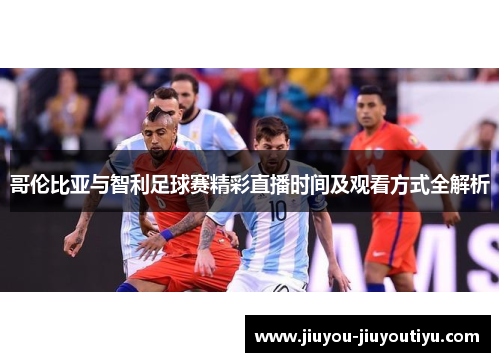 哥伦比亚与智利足球赛精彩直播时间及观看方式全解析