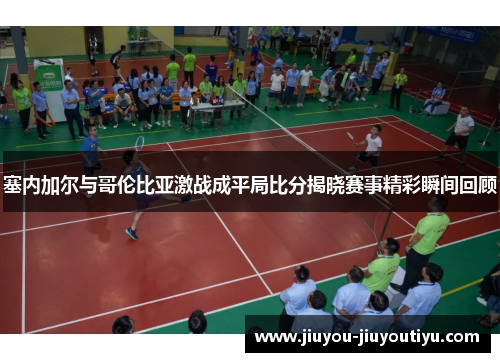 塞内加尔与哥伦比亚激战成平局比分揭晓赛事精彩瞬间回顾